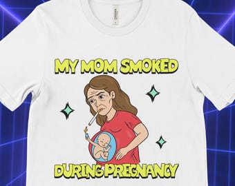 Funny Offensive Meme Shirt, Dark Humor Tee, My Mom Smoked During Pregnancy, Controversial T-Shirt