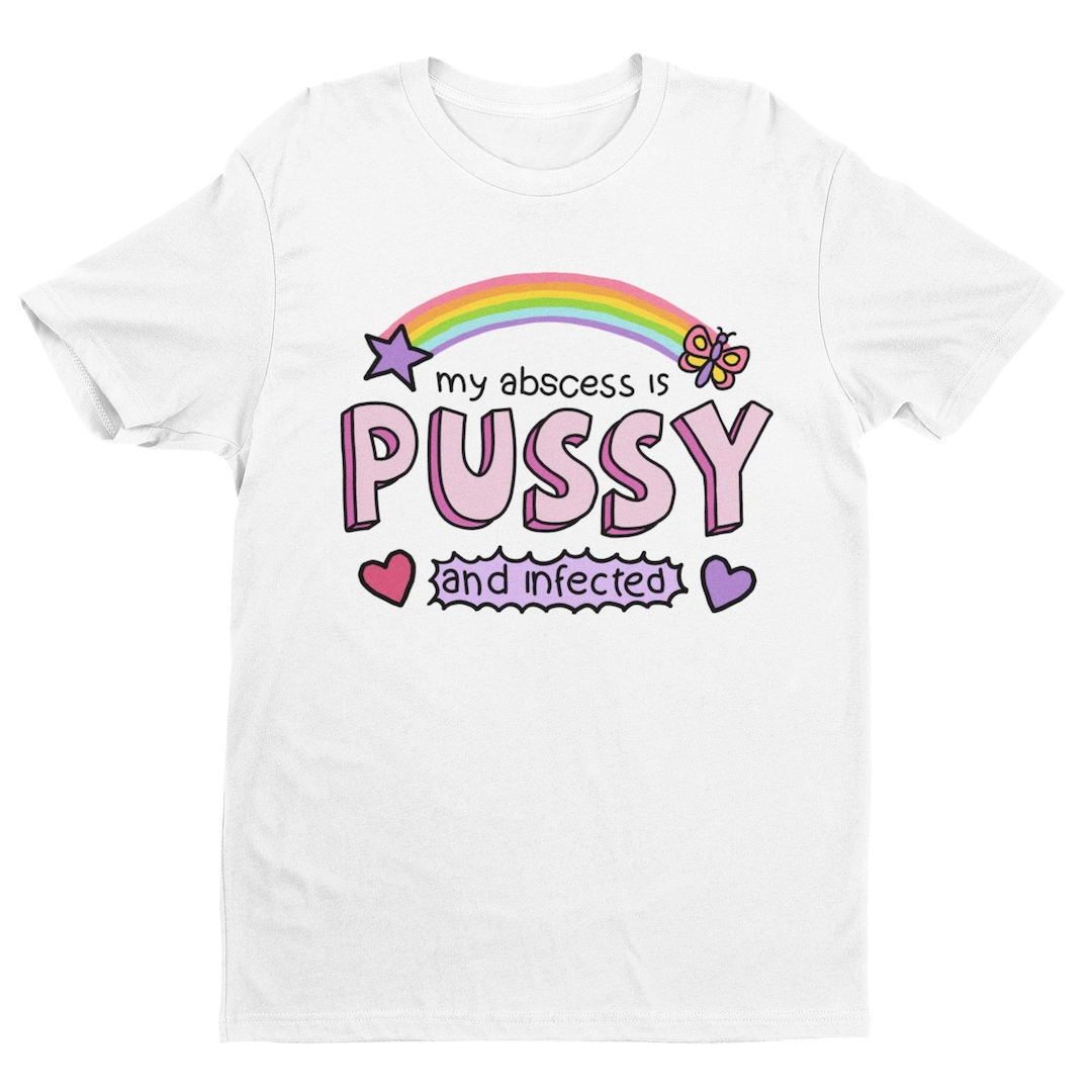 Offensive Shirt, My Abscess is Pussy and Infected, Inappropriate Meme ...