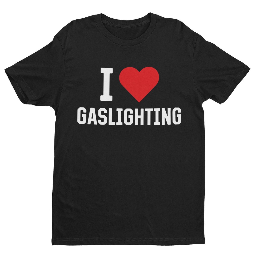 I Love Gaslighting, Funny Shirt, Cursed T-shirt, Weird Shirt, Sarcastic ...