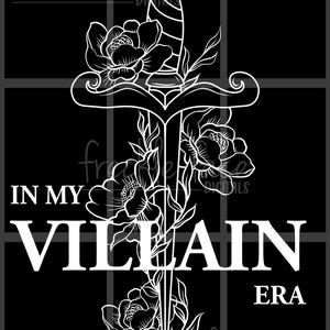 May include: Black and white graphic design of a dagger with flowers and the text "In My Villain Era".