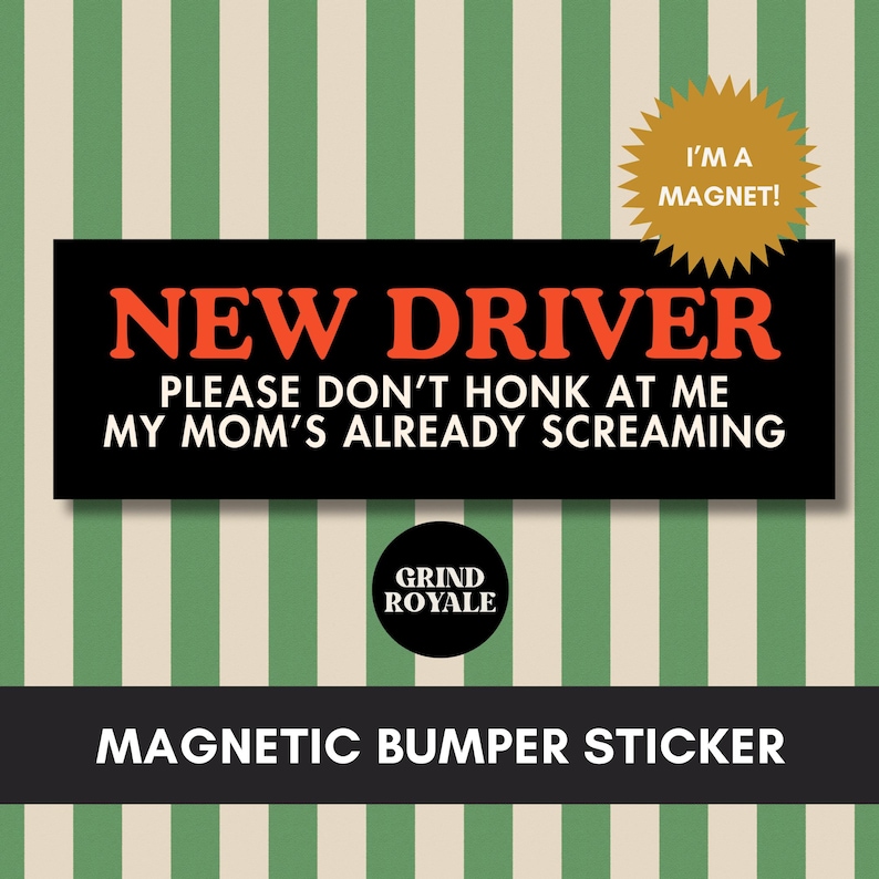 May include: Black magnetic bumper sticker with the text "NEW DRIVER" in orange, and the phrase "PLEASE DON'T HONK AT ME MY MOM'S ALREADY SCREAMING" in white. A gold starburst shape reads "I'M A MAGNET!"