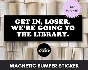 May include: A rectangular magnetic bumper sticker featuring a black background with white text that reads: GET IN, LOSER. WE'RE GOING TO THE LIBRARY. A light purple starburst shape in the corner says I'M A MAGNET! A black circle contains the text GRIND ROYALE.