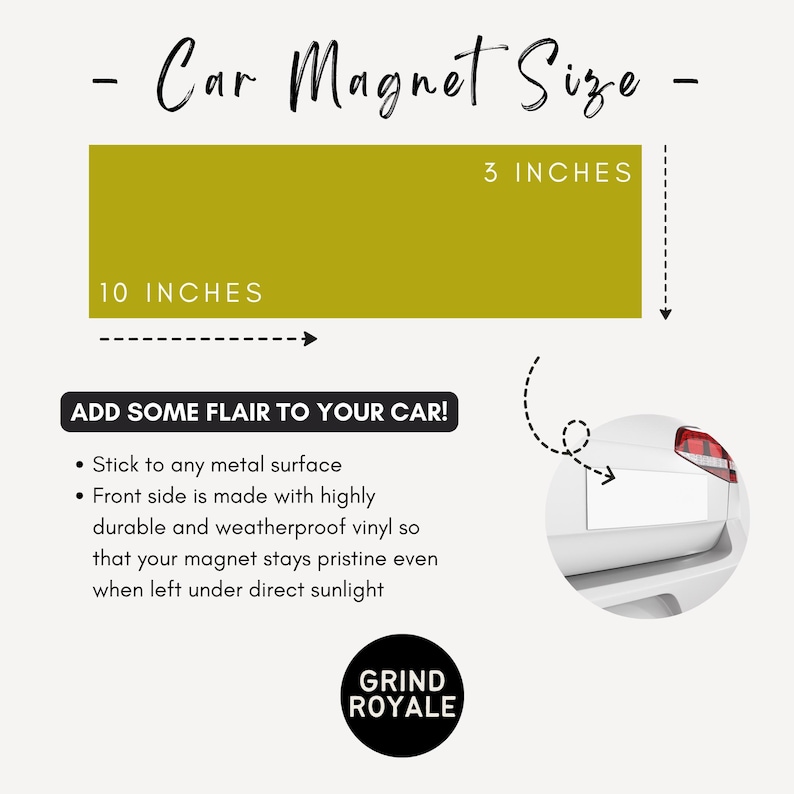 May include: A car magnet size guide with a mustard-colored rectangle, 10 inches by 3 inches. Text reads "Add some flair to your car!" and "Grind Royale."