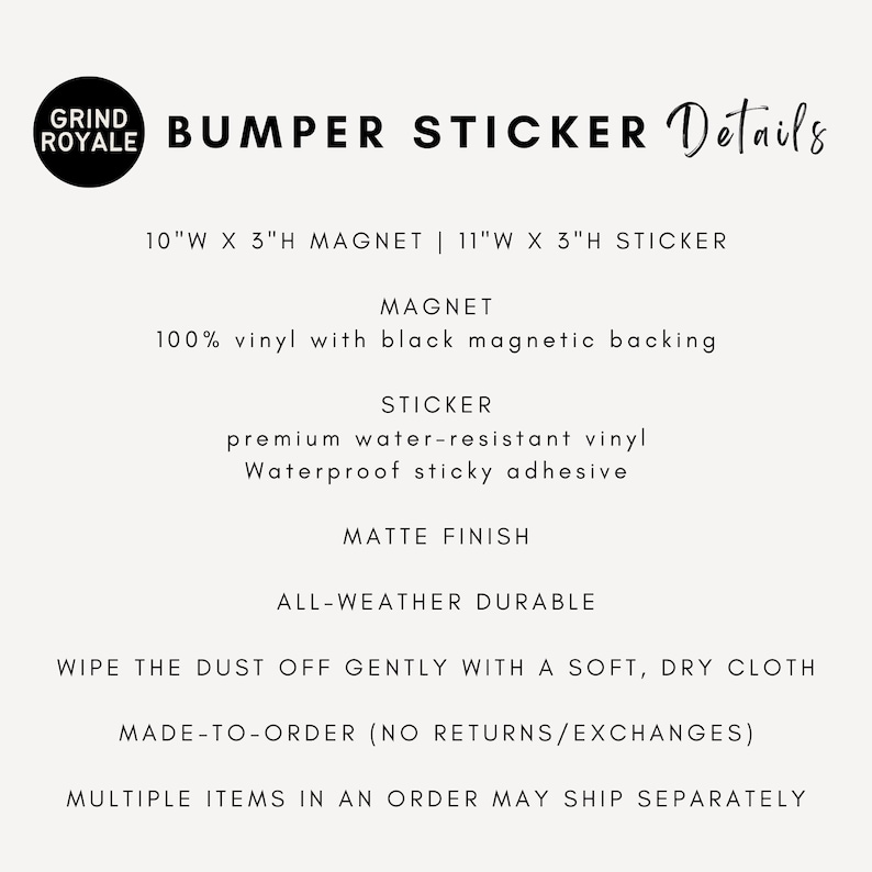 May include: White background with text detailing bumper sticker specifications. Includes dimensions: 10"W x 3"H magnet and 11"W x 3"H sticker. Features include 100% vinyl with black magnetic backing, premium water-resistant vinyl, and a matte finish.