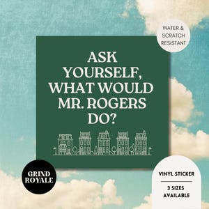 May include: A green vinyl sticker with the text "ASK YOURSELF, WHAT WOULD MR. ROGERS DO?" in white. The sticker also features a row of stylized houses and the words "WATER & SCRATCH RESISTANT".