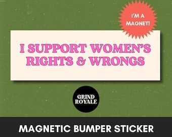 May include: A rectangular magnetic bumper sticker with a cream background and pink text that reads I SUPPORT WOMEN'S RIGHTS & WRONGS. A coral-colored starburst graphic in the top right corner says I'M A MAGNET! A black circle logo reads GRIND ROYALE.