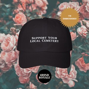 Dark Humor Goth Embroidered Hat, Dad Hat, Horror Hat, Support Local Cemetery, Funny Embroidered Hat, Gothic Hat, Goth Gift, Halloween Hat