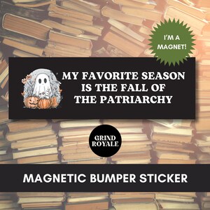 May include: Black magnetic bumper sticker with the text "MY FAVORITE SEASON IS THE FALL OF THE PATRIARCHY". The sticker features a cartoon ghost, pumpkins, and the words "I'M A MAGNET!" in a green starburst.