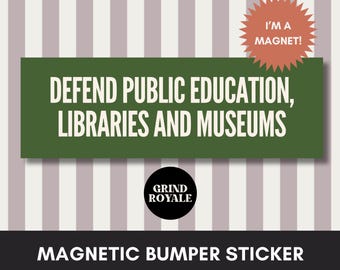May include: Green rectangular magnetic bumper sticker with white text that reads "DEFEND PUBLIC EDUCATION, LIBRARIES AND MUSEUMS". The sticker has a black circle with white text that reads "GRIND ROYALE" in the lower center. A red starburst sticker with white text that reads "I'M A MAGNET!" is in the upper right corner.