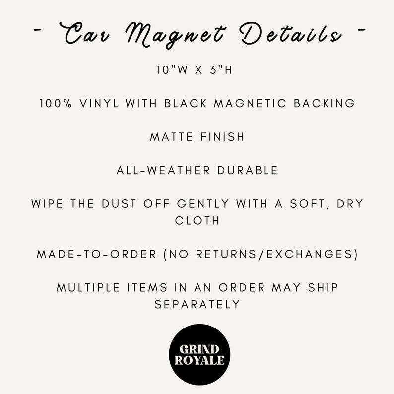 May include: Text on a cream background reads "Car Magnet Details." The magnet is 10"W x 3"H, made of 100% vinyl with black magnetic backing and a matte finish. It is all-weather durable. The text also includes care instructions and order details. A black circle with "GRIND ROYALE" is at the bottom.