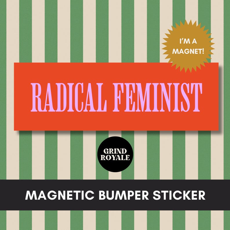 May include: Red and white striped background with a red rectangle that says "RADICAL FEMINIST" in pink letters. A black circle with white text says "GRIND ROYALE". A gold starburst sticker says "I'M A MAGNET!"  A black rectangle at the bottom says "MAGNETIC BUMPER STICKER".
