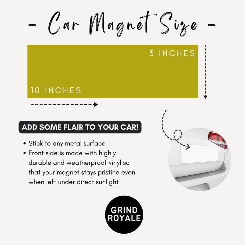 May include: A car magnet size guide with a mustard-colored rectangle, 10 inches by 3 inches. Text reads "Add some flair to your car!" and "Grind Royale."
