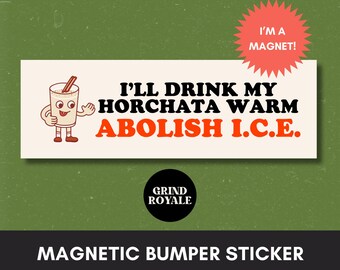 May include: A white magnetic bumper sticker with a cartoon illustration of a glass of horchata with a cinnamon stick. The text on the sticker reads "I'll drink my horchata warm abolish I.C.E." and "I'm a magnet!" in a red starburst. The sticker also has the Grind Royale logo.