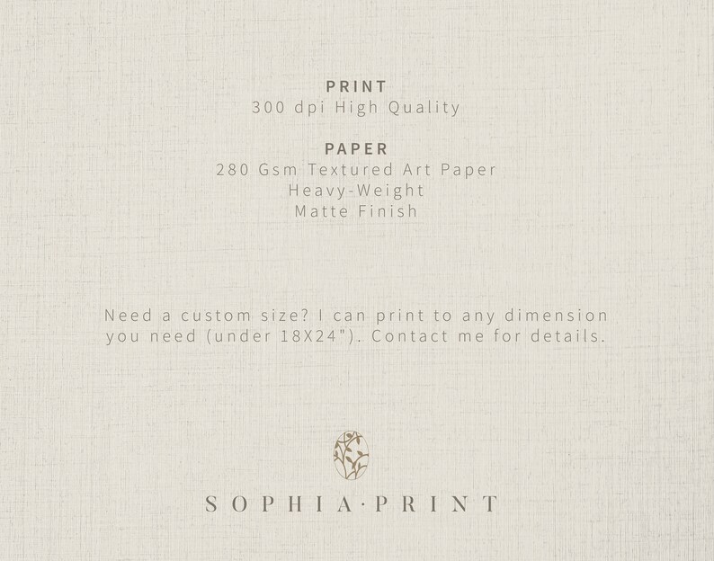 K&ouml;nnte beinhalten: Ein Textbild mit den Worten "PRINT 300 dpi High Quality" und "PAPER 280 Gsm Textured Art Paper Heavy-Weight Matte Finish". Der Text ist in brauner Schrift auf beigefarbenem Hintergrund. Der Text lautet au&szlig;erdem "Need a custom size? I can print to any dimension you need (under 18X24"). Contact me for details." und "SOPHIA PRINT".