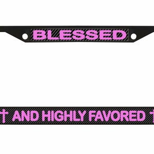 Blessed and Highly Favored License Plate Frame | License Plate | Auto Plate Frame | Car Accessories License Plate Art