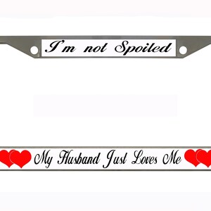 I&#39;m not Spoiled My Husband Just Loves me Design Heavy Duty Metal Car License Plate Frame Auto Tag Holder