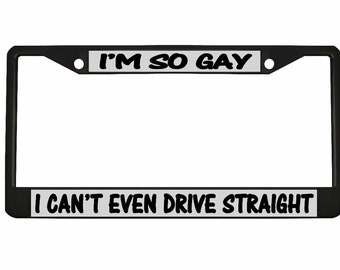 Standard I'm So Gay I Can't Even Drive Straight License Plate Frame 6x12 Inches Fits All U.S