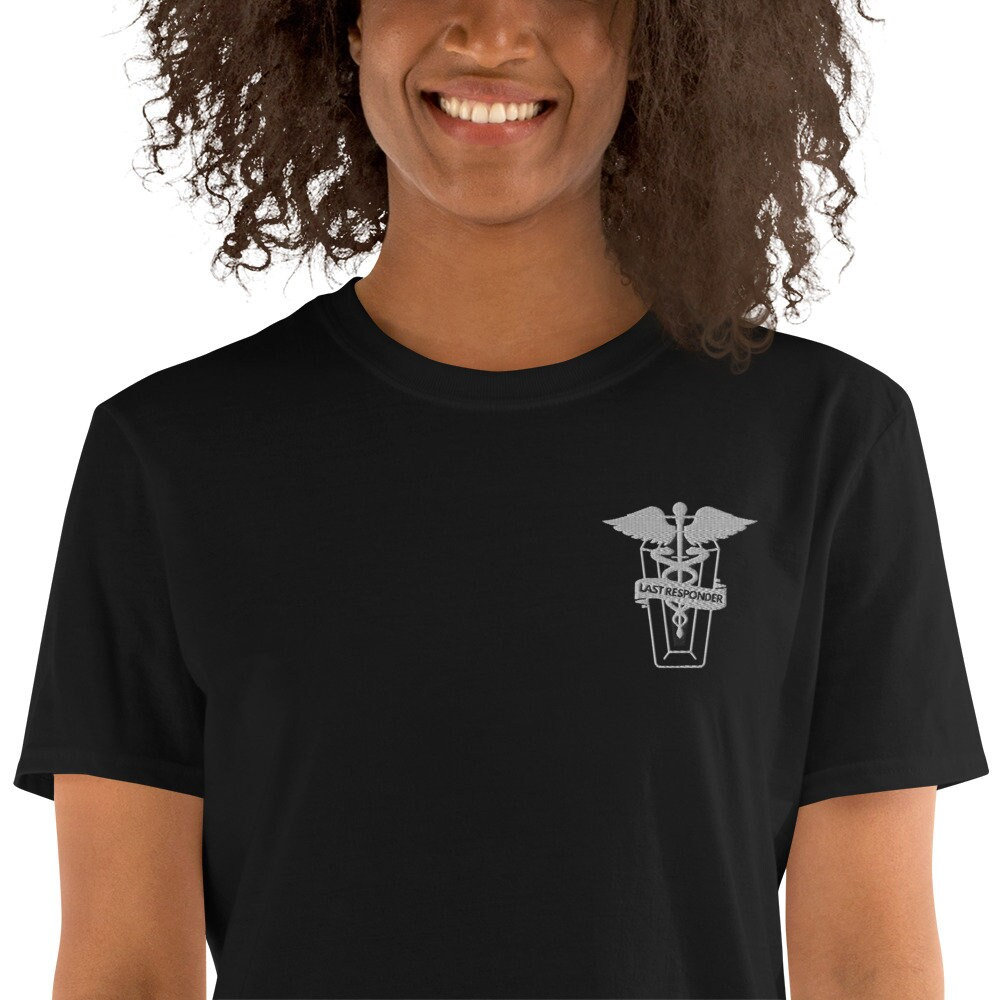 Last Responder T-Shirt- Hearse Gift - Mortician Gift - Funeral Dicrector Gift - Undertaker Coroners Unisex T-Shirt