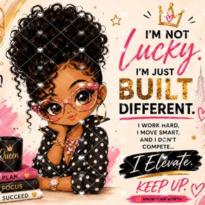 May include: A digital illustration of a person with curly hair wearing pink glasses and a black polka dot shirt. Beside them are three stacked books labeled PLAN, FOCUS, and SUCCEED, topped with a black mug reading Queen. Text reads I'M NOT LUCKY. I'M JUST BUILT DIFFERENT. I WORK HARD, I MOVE SMART, AND I DON'T COMPETE... I Elevate. KEEP UP. KNOW YOUR WORTH.