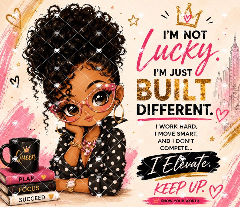 May include: A digital illustration of a person with curly hair wearing pink glasses and a black polka dot shirt. Beside them are three stacked books labeled PLAN, FOCUS, and SUCCEED, topped with a black mug reading Queen. Text reads I'M NOT LUCKY. I'M JUST BUILT DIFFERENT. I WORK HARD, I MOVE SMART, AND I DON'T COMPETE... I Elevate. KEEP UP. KNOW YOUR WORTH.