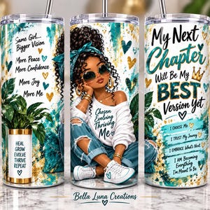 May include: A cylindrical tumbler featuring a graphic of a person with curly hair, sunglasses, and a white shirt with the text Chosen Evolving Thriving Me. The design includes teal and gold accents, hearts, and text reading My Next Chapter Will Be My BEST Version Yet.