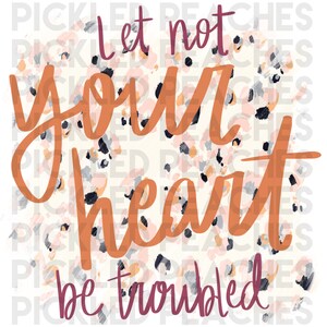 Digital File | Let Not Your Heart Be Troubled | Religious | Bible Quote | Christian | PNG | Instant Download | Sublimation Design