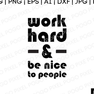 Work Hard SVG, work hard, be nice to people, inspirational svg, quotes svg, digital download, inspirational, svg files for cricut