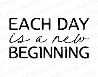 Each Day Is A New Beginning Svg, Inspirational Svg,Quote, Motivational Cricut File