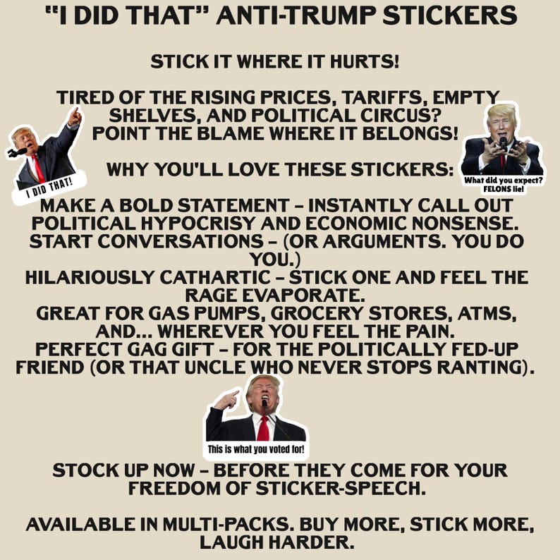 May include: Anti-Trump stickers with the phrase "I DID THAT" and other text. The stickers are designed to be placed on various surfaces. The image includes multiple references to political issues and calls to action.