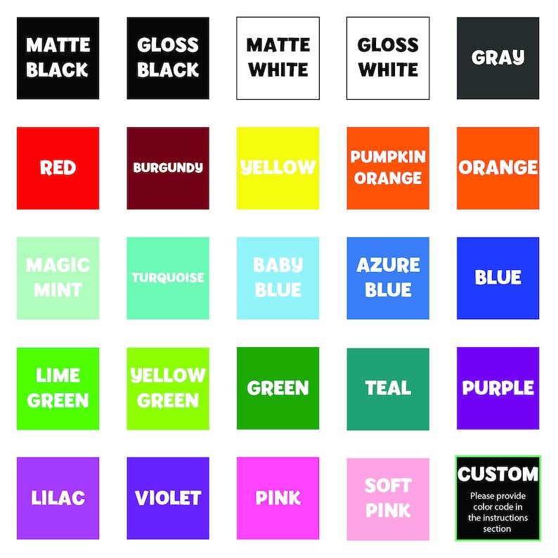 Puede incluir: Una tabla de 25 muestras de color con nombres para cada color. Los colores incluyen negro mate, negro brillante, blanco mate, blanco brillante, gris, rojo, burdeos, amarillo, naranja calabaza, naranja, menta m&aacute;gica, turquesa, azul beb&eacute;, azul celeste, azul, verde lima, verde amarillo, verde, azul verdoso, morado, lila, violeta, rosa, rosa claro y personalizado. La muestra de color personalizada tiene una nota que dice "Por favor, proporcione el c&oacute;digo de color en la secci&oacute;n de instrucciones."