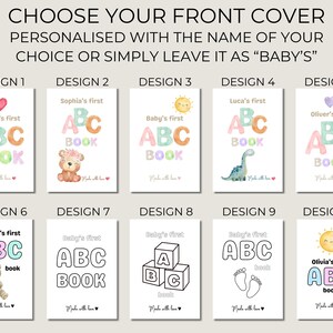 May include: A selection of ten baby ABC books with different cover designs. Each book features the text "ABC BOOK" in colorful letters. The covers include illustrations of a heart, a teddy bear, a sun, a dinosaur, and more. The text "Choose Your Front Cover" is at the top.