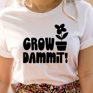 Grow Dammit SVG Digital Download, eps, dxf, png - Funny Plant Garden SVG - Plant Addict - Plant Lover - Plant Mama - Sublimation PNG