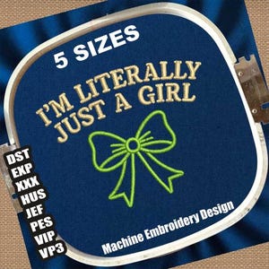 May include: Machine embroidery design with the text "I'M LITERALLY JUST A GIRL" in gold thread, and a green bow. The design is set within a white embroidery hoop, with the words "5 SIZES" at the top. Includes multiple file formats for embroidery machines.
