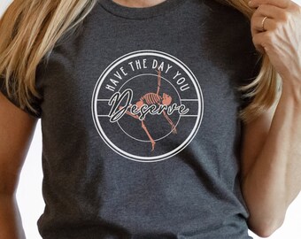 Have The Day You Deserve Shirt, Kindness Gift, Sarcastic Shirts, Motivational Skeleton TShirt, Inspirational Clothes, Positive Graphic Tees