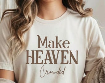 Make Heaven Crowded Shirt | Christian Graphic Tee | Faith Based T-Shirt | Inspirational Bible Verse Shirt | Religious Tee