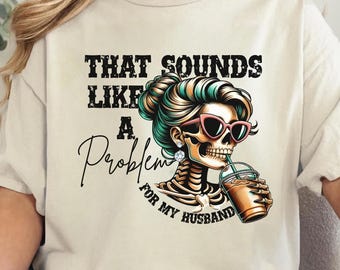 Camiseta de esqueleto sarcástico / Regalo divertido para esposa / Camiseta de calavera con café helado / Camiseta "Eso suena como un problema para mi esposo" / Temporada espeluznante