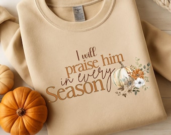 I Will Praise Him In Every Season Shirt, Fall Shirt, Farm Thanksgiving Shirt, Thanksgiving Family Pumpkin Patch, Jesus Shirt, Autumn Shirt