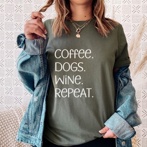 Coffee Dogs Wine Repeat Shirt, Dog Shirt for Women, Dog Lover's T-Shirt, Pet Owner Tee, Gift for Dog Lover, Gift for Dog Owner and Coffee