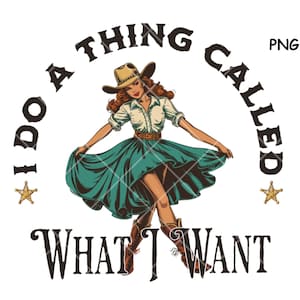 I do a thing called what I want PNG, Retro Western Design, Country Girl Design, Cowgirl Quote PNG