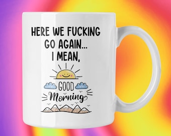 Funny Good Morning Mug: Here We Go Again Coffee Cup