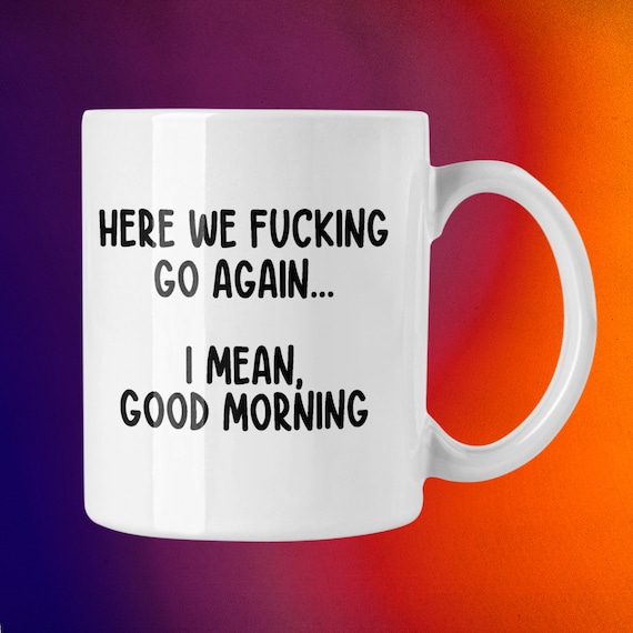 Funny Good Morning Coffee Mug, Here We Go Again