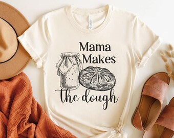 Sourdough Shirt, Mama Makes the Dough,Microbakery Gift, Sourdough Starter T-Shirt, Funny Bread Baking Tee for Moms, Homestead Tshirt