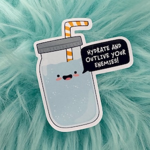 May include: A sticker of a cartoon mason jar with a straw and a speech bubble that says "Hydrate and Outlive Your Enemies!"