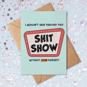 I Wouldn't Have Survived This Shit Show Without Your Support | Thank You Card | Funny Thank You Card | Appreciation Card | Friendship Card