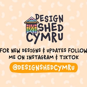 May include: A colourful illustration of a shed with the text "DESIGN SHED CYMRU" above it. The text below the image says "FOR NEW DESIGNS & UPDATES FOLLOW ME ON INSTAGRAM & TIKTOK @DESIGNSHEDCYMRU".