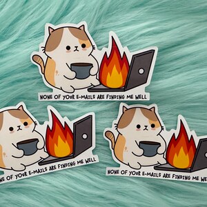 May include: Three identical stickers featuring a calico cat sitting and holding a dark mug next to a laptop that is engulfed in bright orange and yellow flames. Below the cat, the text reads: NONE OF YOUR E-MAILS ARE FINDING ME WELL.