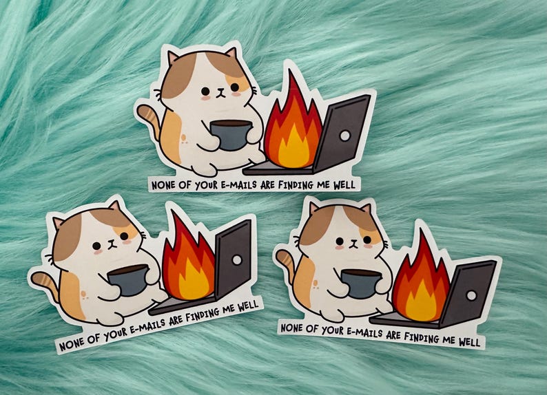 May include: Three identical stickers featuring a calico cat sitting and holding a dark mug next to a laptop that is engulfed in bright orange and yellow flames. Below the cat, the text reads: NONE OF YOUR E-MAILS ARE FINDING ME WELL.