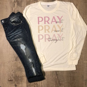 Pray on it | Pray over it | Pray through it | Christian Shirt | Christian Clothing | Christian Mom