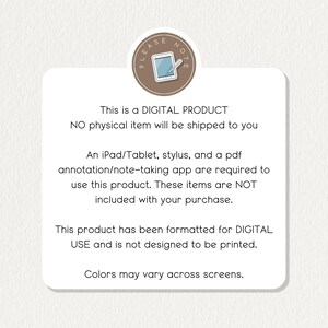 May include: A digital product notice with the text "PLEASE NOTE" in a circle with a stylus icon. The text reads "This is a DIGITAL PRODUCT. NO physical item will be shipped to you. An iPad/Tablet, stylus, and a pdf annotation/note-taking app are required to use this product. These items are NOT included with your purchase. This product has been formatted for DIGITAL USE and is not designed to be printed. Colors may vary across screens."