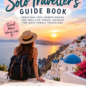 May include: A book cover titled The Solo Traveller's Guide Book with the subtitle Practical Tips, Honest Advice and Real-Life Travel Insights for Solo Female Travellers. It features a person with a backpack and hat overlooking a sunset in Greece.